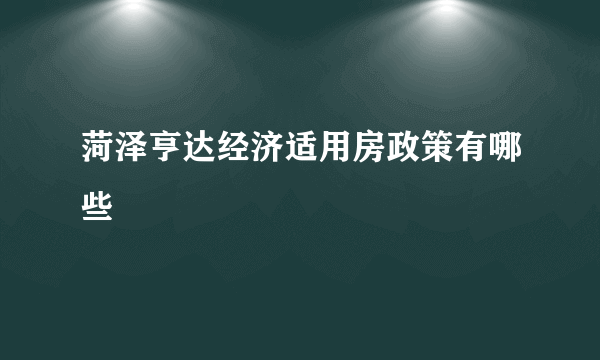 菏泽亨达经济适用房政策有哪些