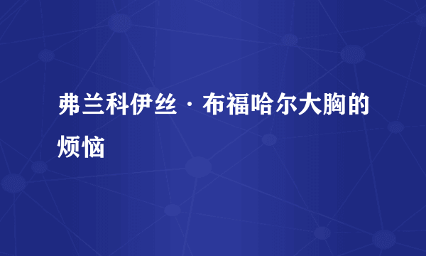 弗兰科伊丝·布福哈尔大胸的烦恼