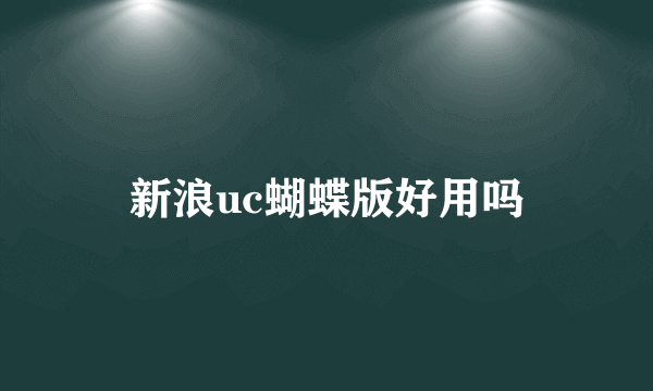新浪uc蝴蝶版好用吗