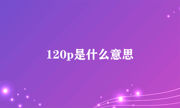 120p是什么意思
