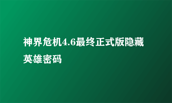 神界危机4.6最终正式版隐藏英雄密码
