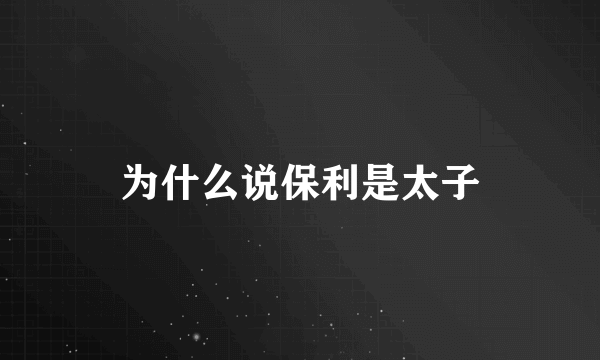 为什么说保利是太子