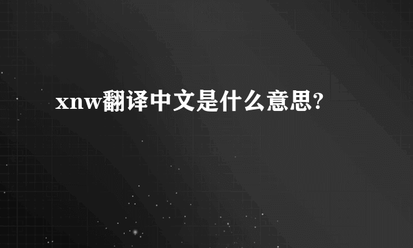 xnw翻译中文是什么意思?