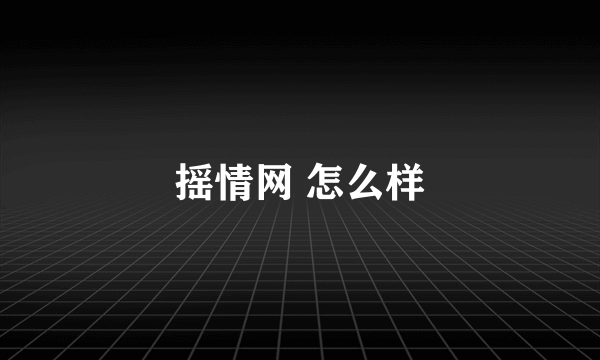 摇情网 怎么样
