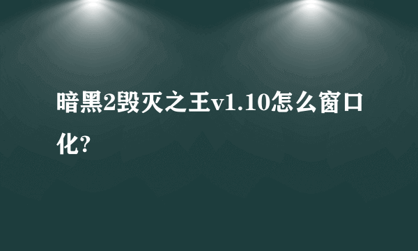暗黑2毁灭之王v1.10怎么窗口化?